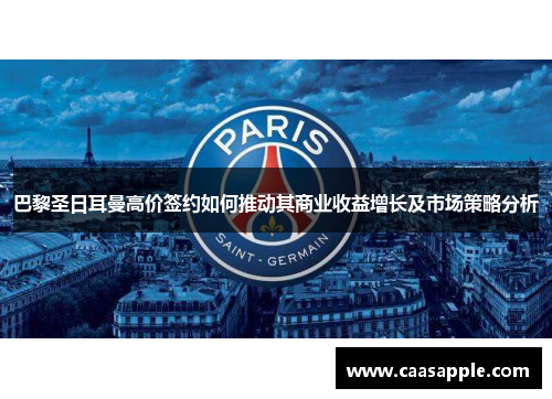 巴黎圣日耳曼高价签约如何推动其商业收益增长及市场策略分析