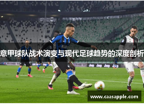 意甲球队战术演变与现代足球趋势的深度剖析