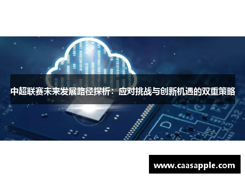 中超联赛未来发展路径探析：应对挑战与创新机遇的双重策略