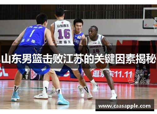 山东男篮击败江苏的关键因素揭秘 山东男篮击败江苏的关键因素揭秘