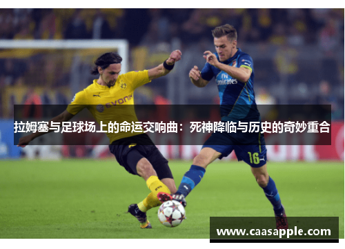 拉姆塞与足球场上的命运交响曲：死神降临与历史的奇妙重合