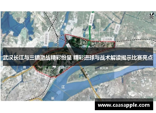 武汉长江与三镇激战精彩纷呈 精彩进球与战术解读揭示比赛亮点 武汉长江与三镇激战精彩纷呈 精彩进球与战术解读揭示比赛亮点