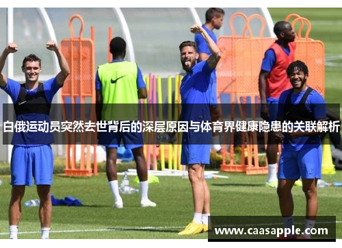 白俄运动员突然去世背后的深层原因与体育界健康隐患的关联解析