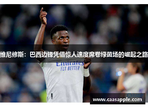 维尼修斯：巴西边锋凭借惊人速度席卷绿茵场的崛起之路