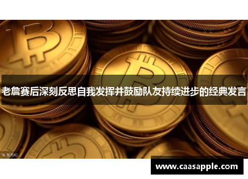 老詹赛后深刻反思自我发挥并鼓励队友持续进步的经典发言