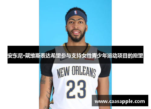 安东尼·戴维斯表达希望参与支持女性青少年运动项目的愿望